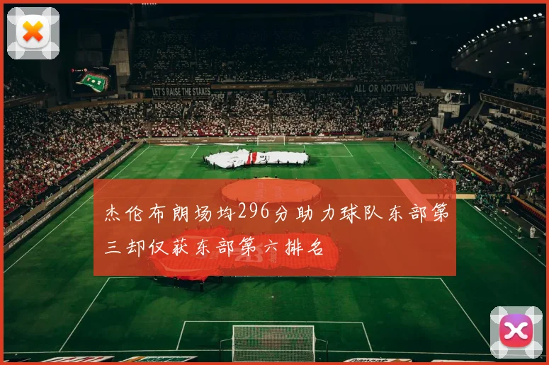 杰伦布朗场均296分助力球队东部第三却仅获东部第六排名