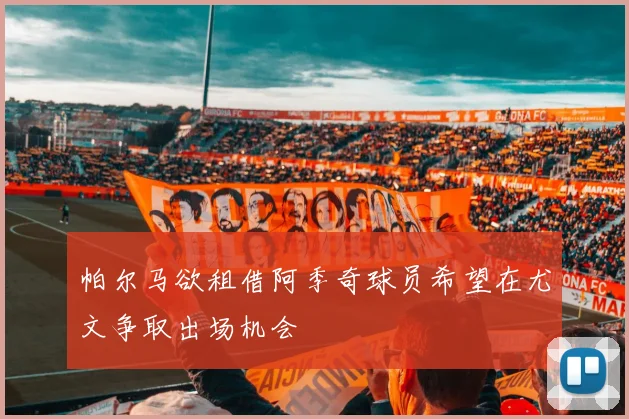 帕尔马欲租借阿季奇球员希望在尤文争取出场机会